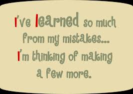 Why? I mean why? Getting it right is so much more rewarding and gives you warm  fuzzy feelings of achievement.  You can go  out on the weekend and make those mistakes  instead of during the week