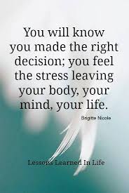True. When you make a decision the stress around that issue moves. However, it will take more than that to accomplish all of the tension leaving your body/mind.  Try a massage on the weekend